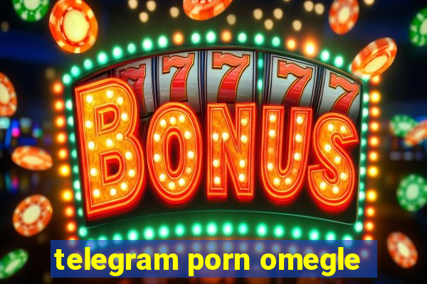 telegram porn omegle